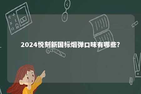 2024悦刻新国标烟弹口味有哪些？ 